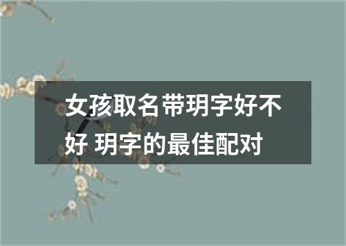 女孩取名带玥字好不好 玥字的最佳配对