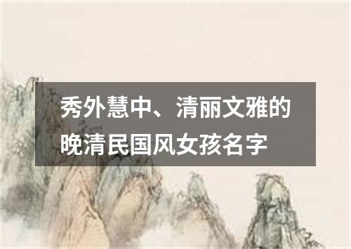 秀外慧中、清丽文雅的晚清民国风女孩名字