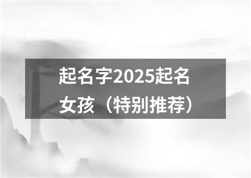 起名字2025起名女孩（特别推荐）