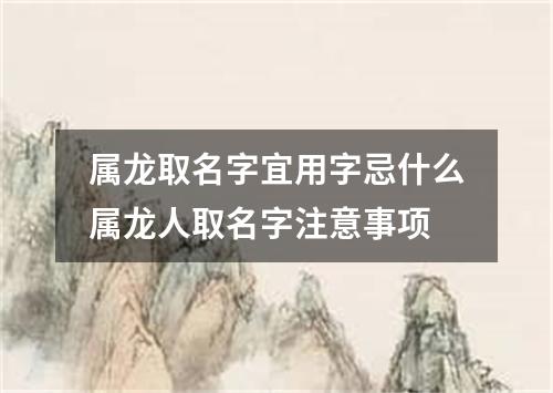 属龙取名字宜用字忌什么属龙人取名字注意事项