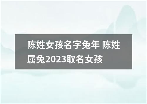 陈姓女孩名字兔年 陈姓属兔2023取名女孩