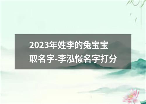 2023年姓李的兔宝宝取名字-李泓憬名字打分