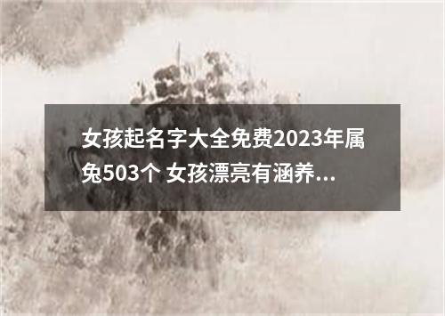 女孩起名字大全免费2023年属兔503个 女孩漂亮有涵养的名字取名
