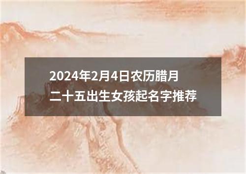 2024年2月4日农历腊月二十五出生女孩起名字推荐