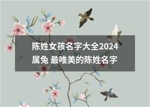 陈姓女孩名字大全2024属兔 最唯美的陈姓名字