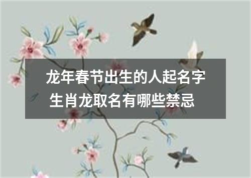 龙年春节出生的人起名字 生肖龙取名有哪些禁忌