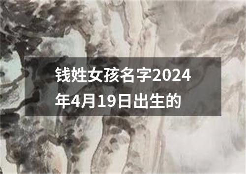 钱姓女孩名字2024年4月19日出生的