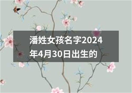 潘姓女孩名字2024年4月30日出生的