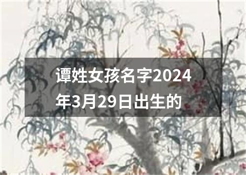 谭姓女孩名字2024年3月29日出生的