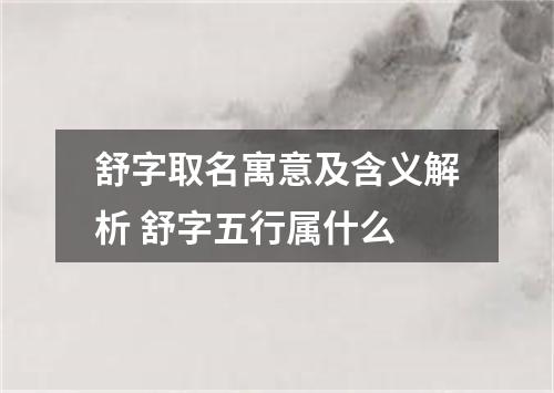 舒字取名寓意及含义解析 舒字五行属什么