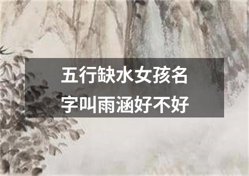 五行缺水女孩名字叫雨涵好不好