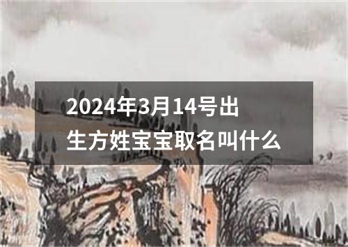 2024年3月14号出生方姓宝宝取名叫什么