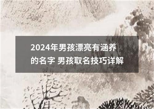 2024年男孩漂亮有涵养的名字 男孩取名技巧详解