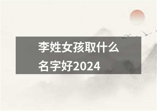 李姓女孩取什么名字好2024