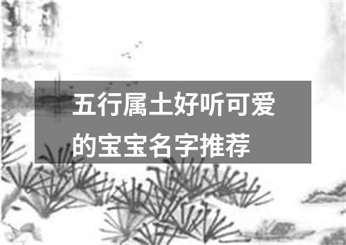 五行属土好听可爱的宝宝名字推荐