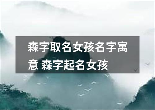 森字取名女孩名字寓意 森字起名女孩