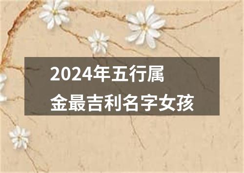 2024年五行属金最吉利名字女孩
