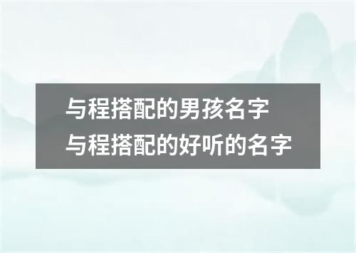 与程搭配的男孩名字 与程搭配的好听的名字