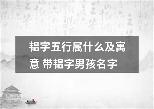 韫字五行属什么及寓意 带韫字男孩名字