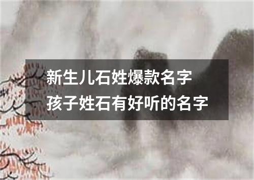 新生儿石姓爆款名字 孩子姓石有好听的名字