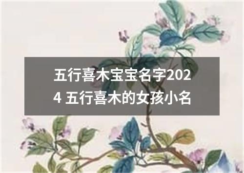 五行喜木宝宝名字2024 五行喜木的女孩小名