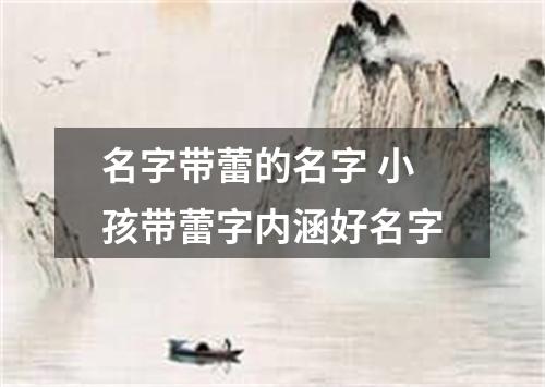 名字带蕾的名字 小孩带蕾字内涵好名字