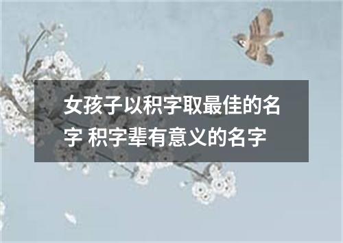 女孩子以积字取最佳的名字 积字辈有意义的名字