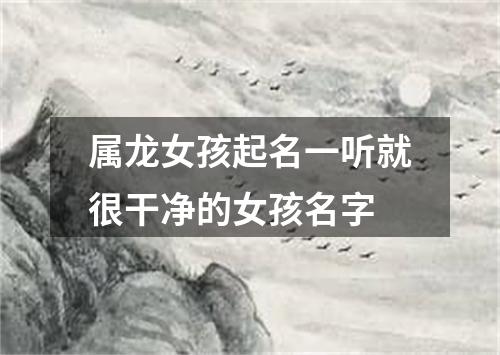 属龙女孩起名一听就很干净的女孩名字