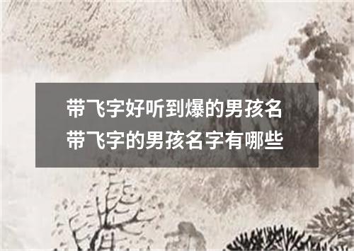 带飞字好听到爆的男孩名 带飞字的男孩名字有哪些