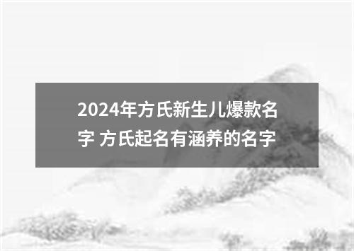 2024年方氏新生儿爆款名字 方氏起名有涵养的名字