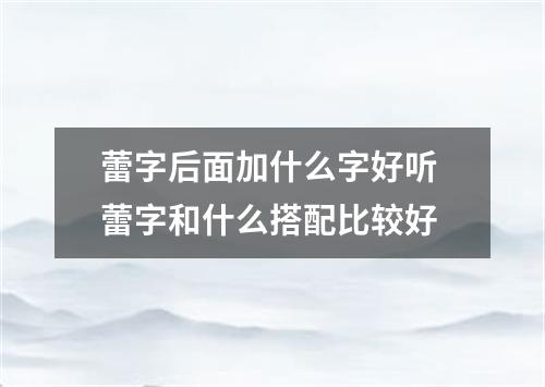 蕾字后面加什么字好听 蕾字和什么搭配比较好