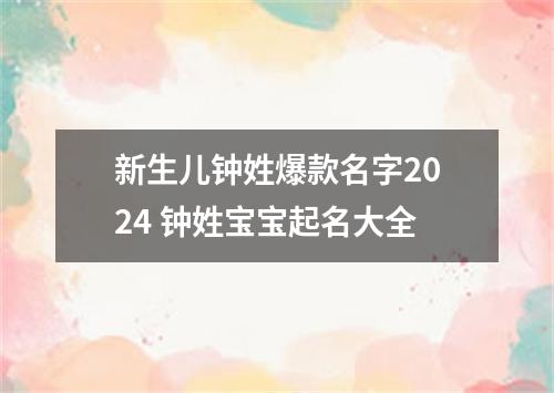 新生儿钟姓爆款名字2024 钟姓宝宝起名大全