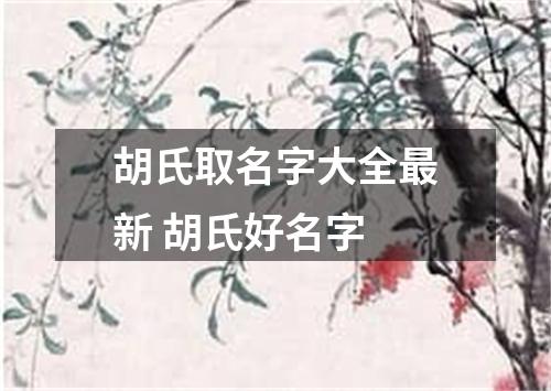 胡氏取名字大全最新 胡氏好名字