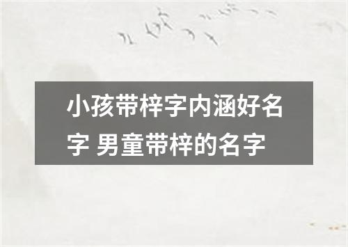 小孩带梓字内涵好名字 男童带梓的名字