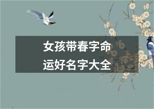 女孩带春字命运好名字大全
