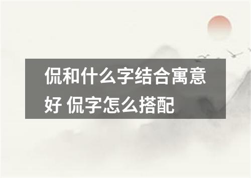 侃和什么字结合寓意好 侃字怎么搭配