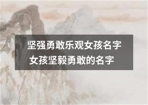 坚强勇敢乐观女孩名字 女孩坚毅勇敢的名字