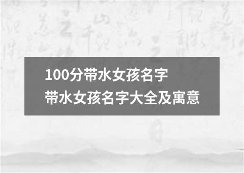 100分带水女孩名字 带水女孩名字大全及寓意