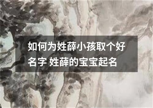 如何为姓薛小孩取个好名字 姓薛的宝宝起名