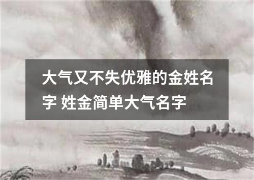 大气又不失优雅的金姓名字 姓金简单大气名字