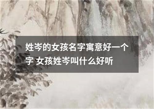 姓岑的女孩名字寓意好一个字 女孩姓岑叫什么好听