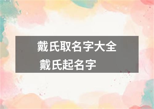 戴氏取名字大全 戴氏起名字