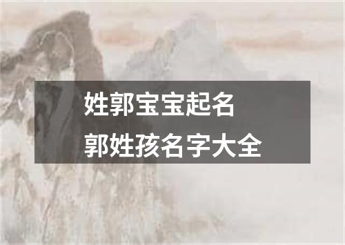 姓郭宝宝起名 郭姓孩名字大全