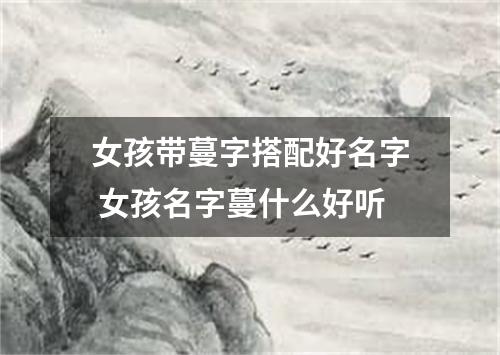 女孩带蔓字搭配好名字 女孩名字蔓什么好听