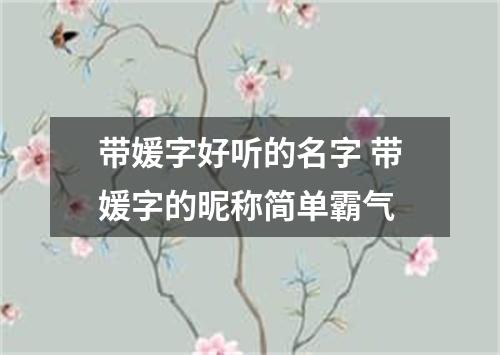 带媛字好听的名字 带媛字的昵称简单霸气