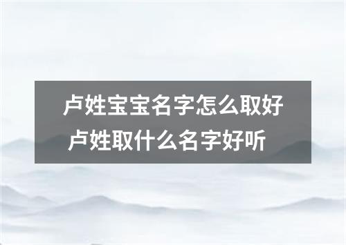 卢姓宝宝名字怎么取好 卢姓取什么名字好听