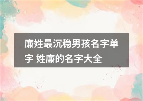 廉姓最沉稳男孩名字单字 姓廉的名字大全
