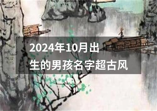 2024年10月出生的男孩名字超古风