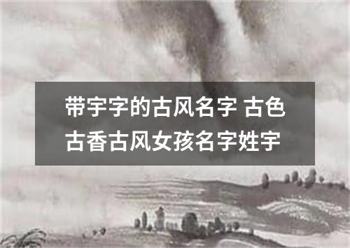 带宇字的古风名字 古色古香古风女孩名字姓宇