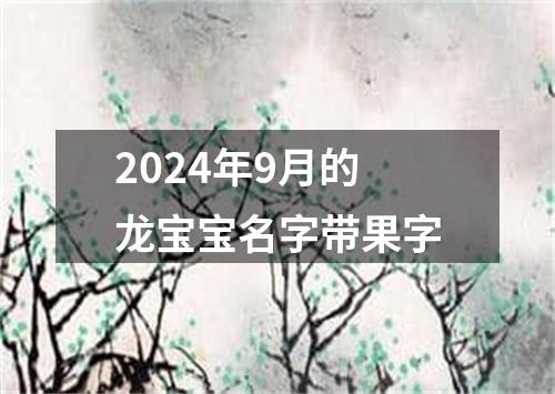 2024年9月的龙宝宝名字带果字